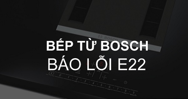 Bếp từ Bosch lỗi E22