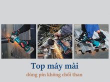 Top 3 máy mài dùng pin không chổi than nổi bật trên thị trường
